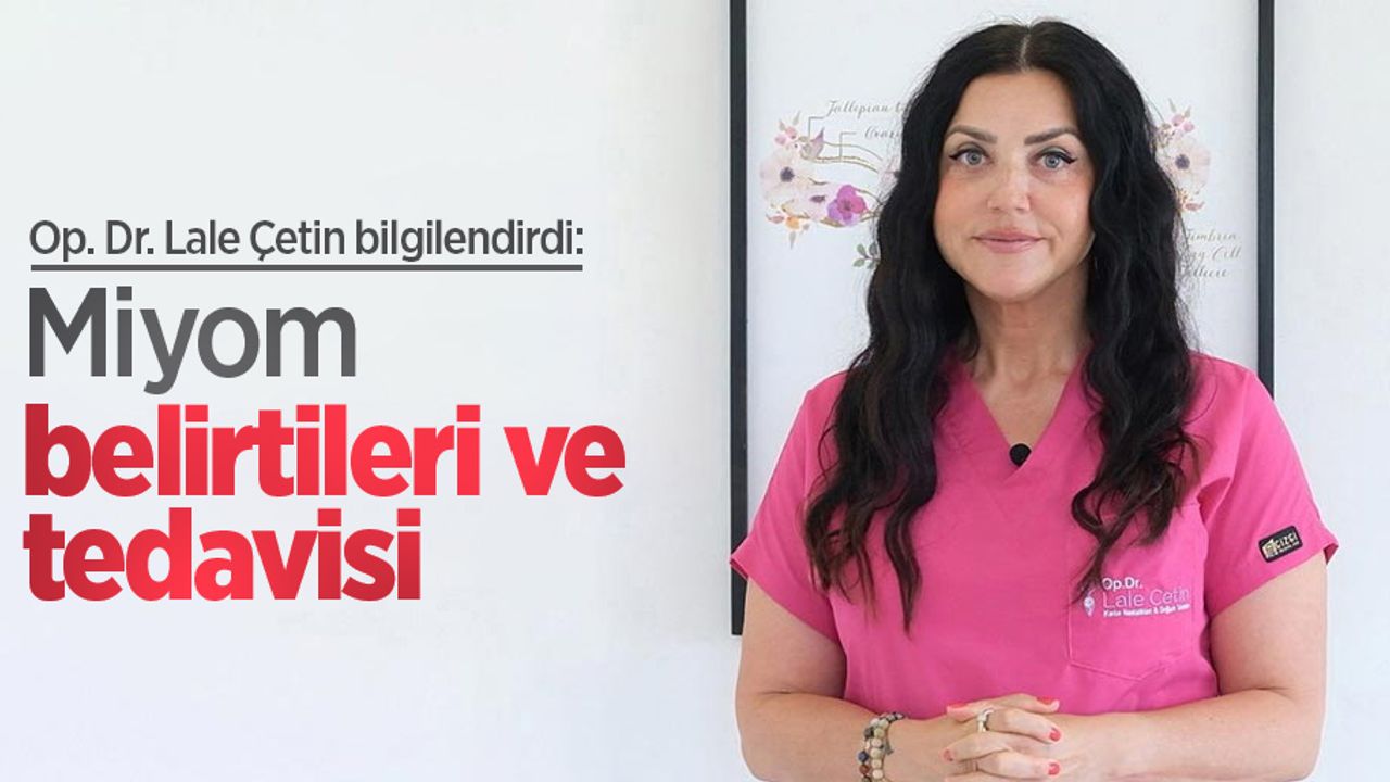 Op. Dr. Lale Çetin bilgilendirdi: Miyom belirtileri ve tedavisi 