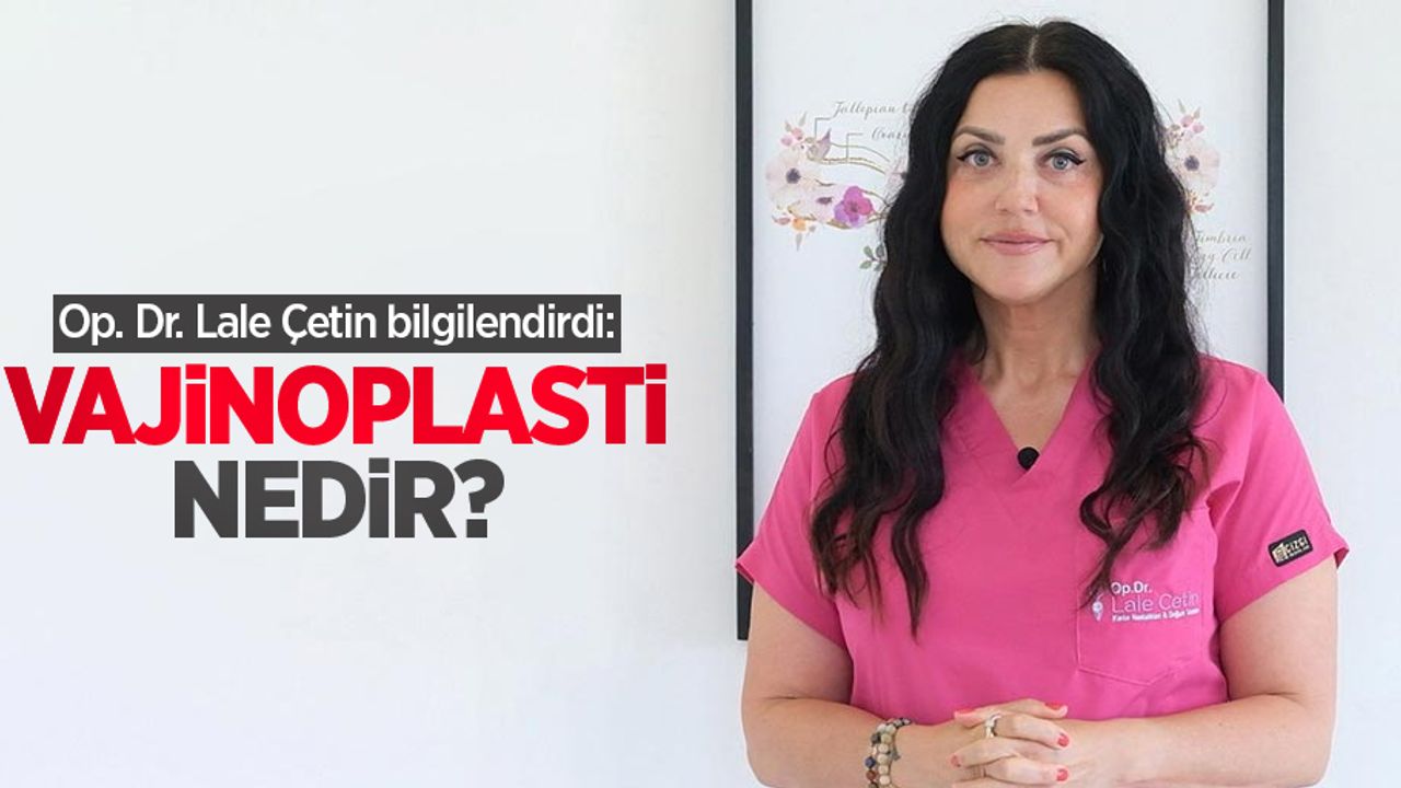 Op. Dr. Lale Çetin bilgilendirdi: Vajinoplasti nedir?