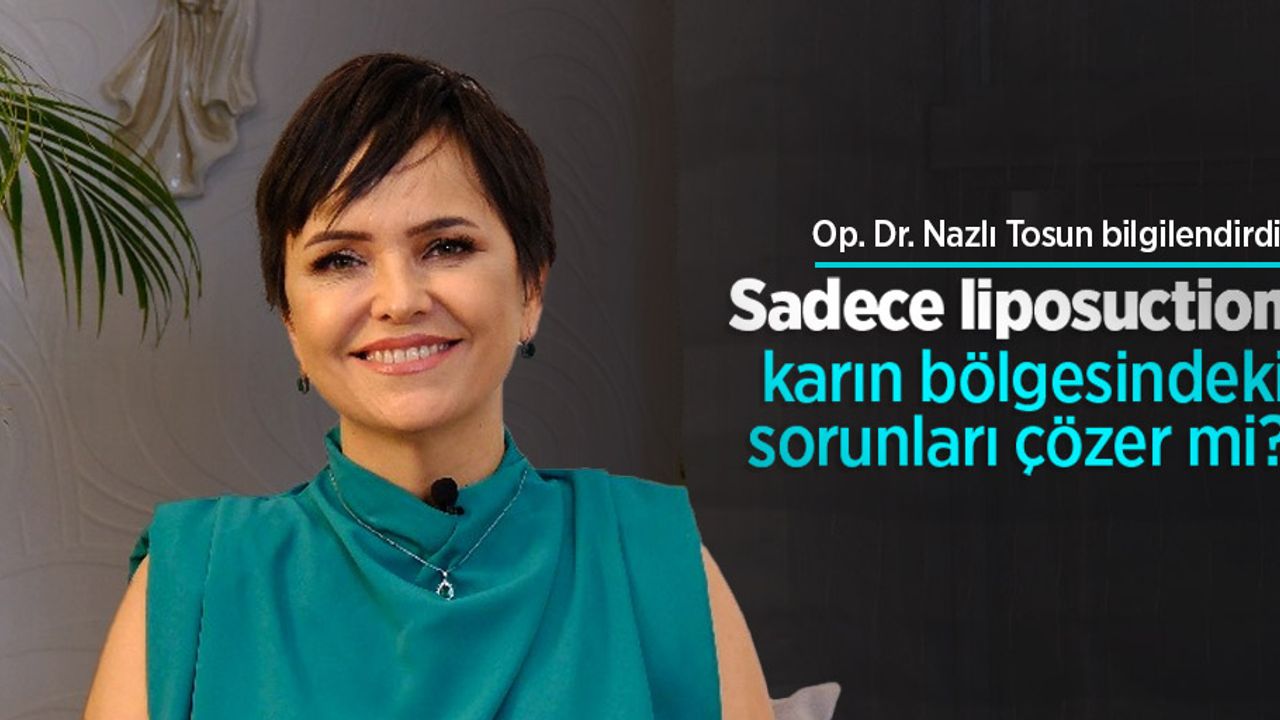 Op. Dr. Nazlı Tosun bilgilendirdi: Sadece liposuction karın bölgesindeki sorunları çözer mi?