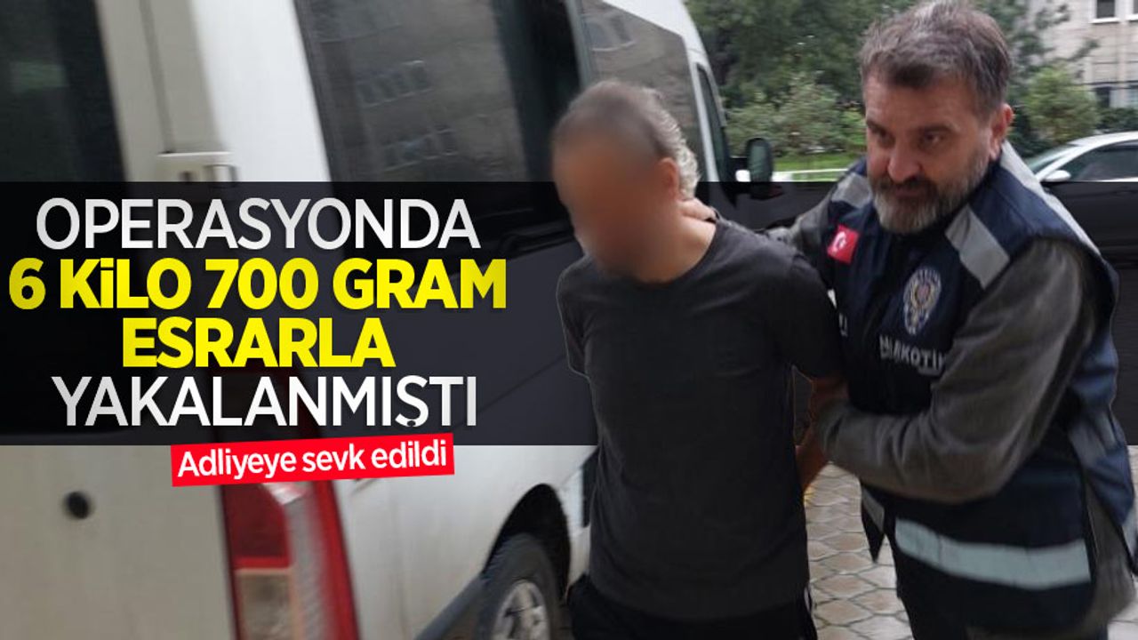Operasyonda 6 kilo 700 gram esrarla yakalanmıştı! Adliyeye sevk edildi