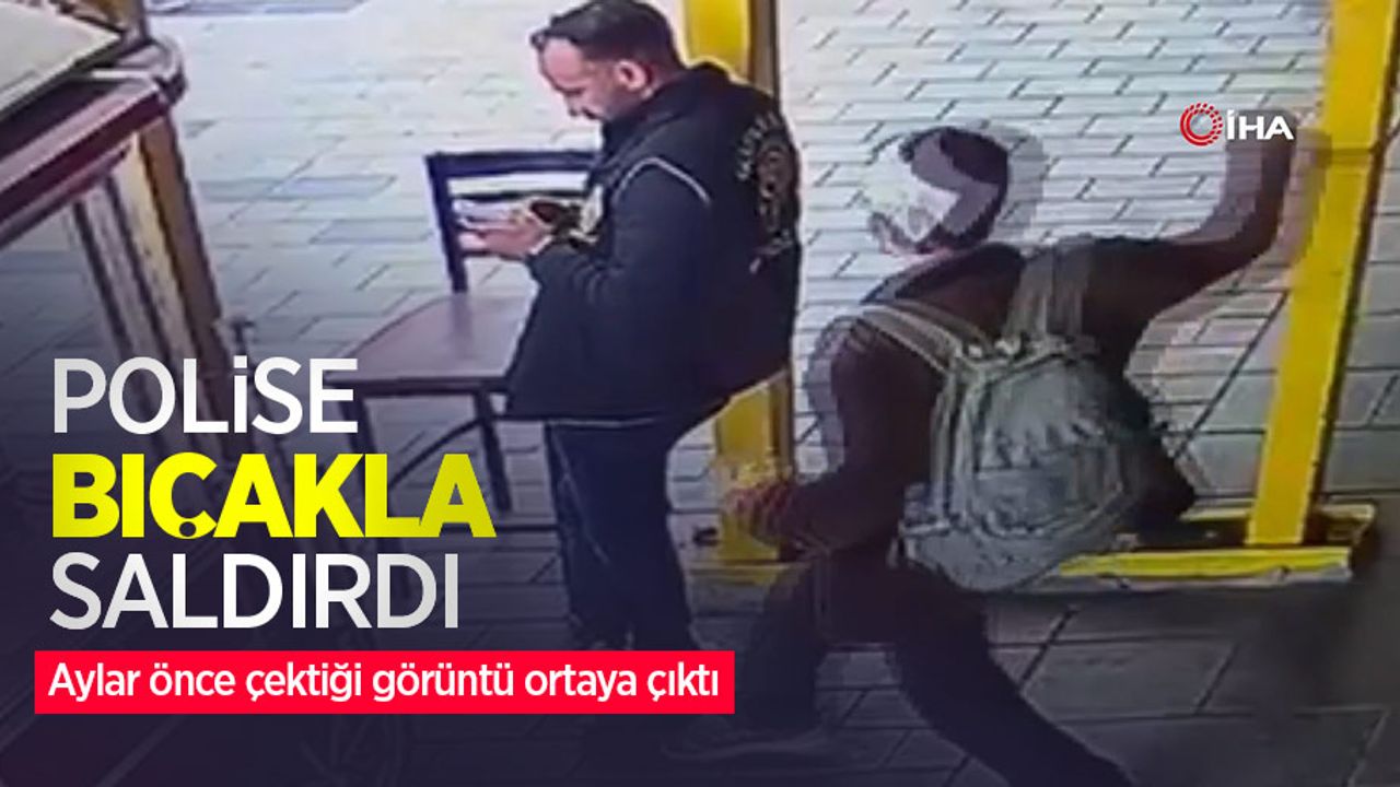 Polise bıçakla saldırdı: Aylar önce çektiği görüntü ortaya çıktı