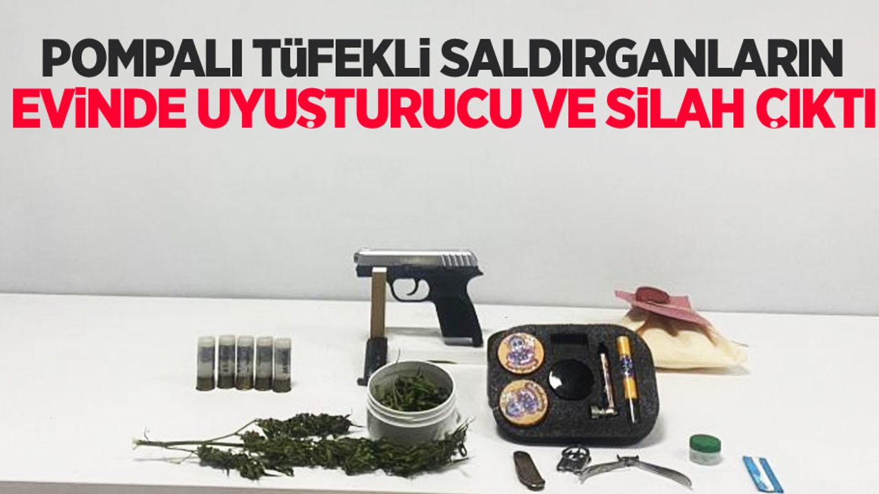 Pompalı tüfekli saldırganların evinden uyuşturucu ve silah çıktı