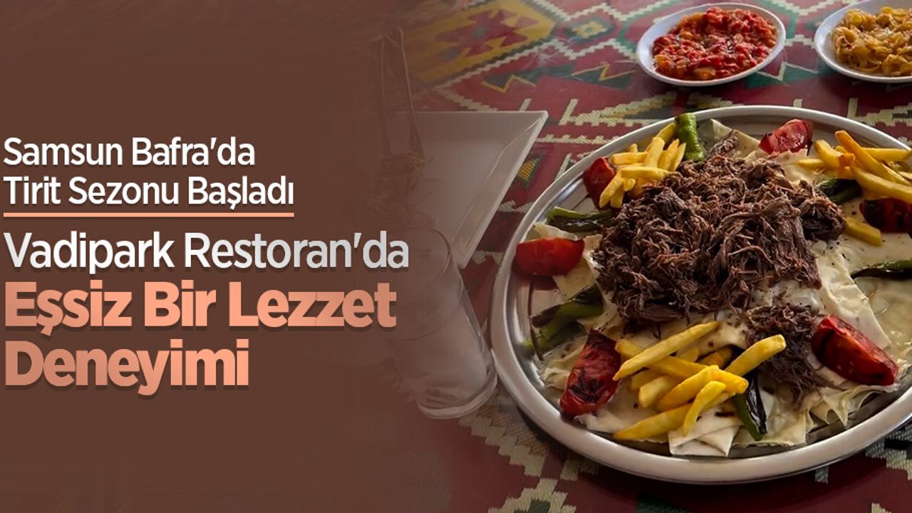 Samsun Bafra'da Tirit Sezonu Başladı: Vadipark Restoran'da Eşsiz Bir Lezzet Deneyimi