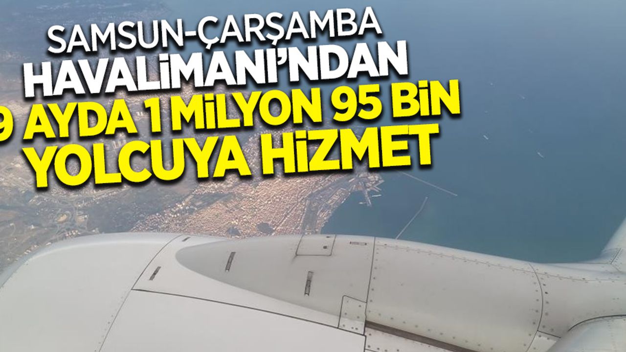 Samsun-Çarşamba Havalimanı'ndan 9 ayda 1 milyon 95 bin yolcuya hizmet
