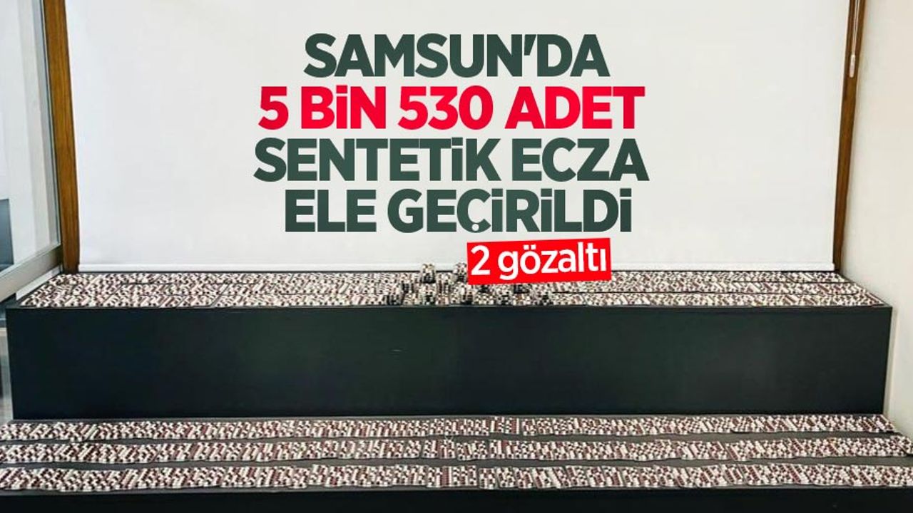 Samsun'da 5 bin 530 adet sentetik ecza ele geçirildi: 2 gözaltı