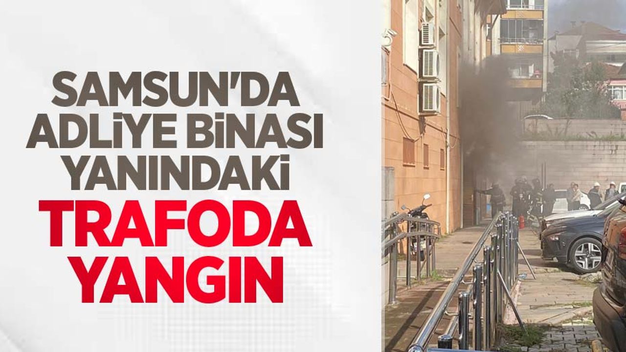 Samsun'da adliye binası yanındaki trafoda yangın