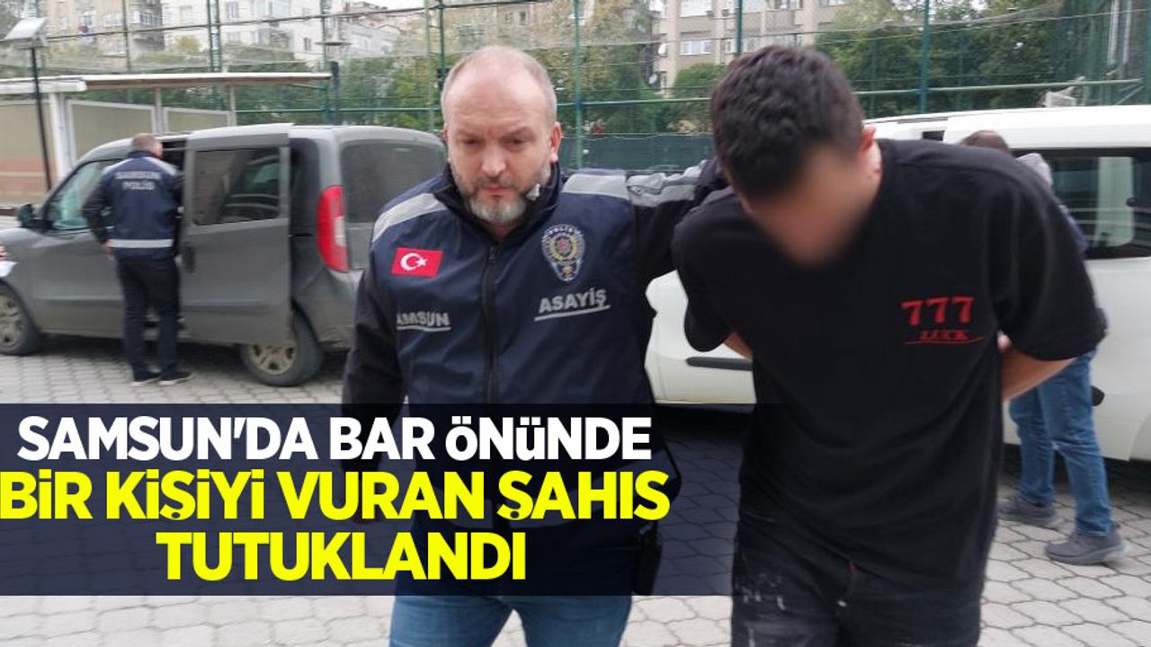 Samsun'da bar önünde bir kişiyi vuran şahıs tutuklandı