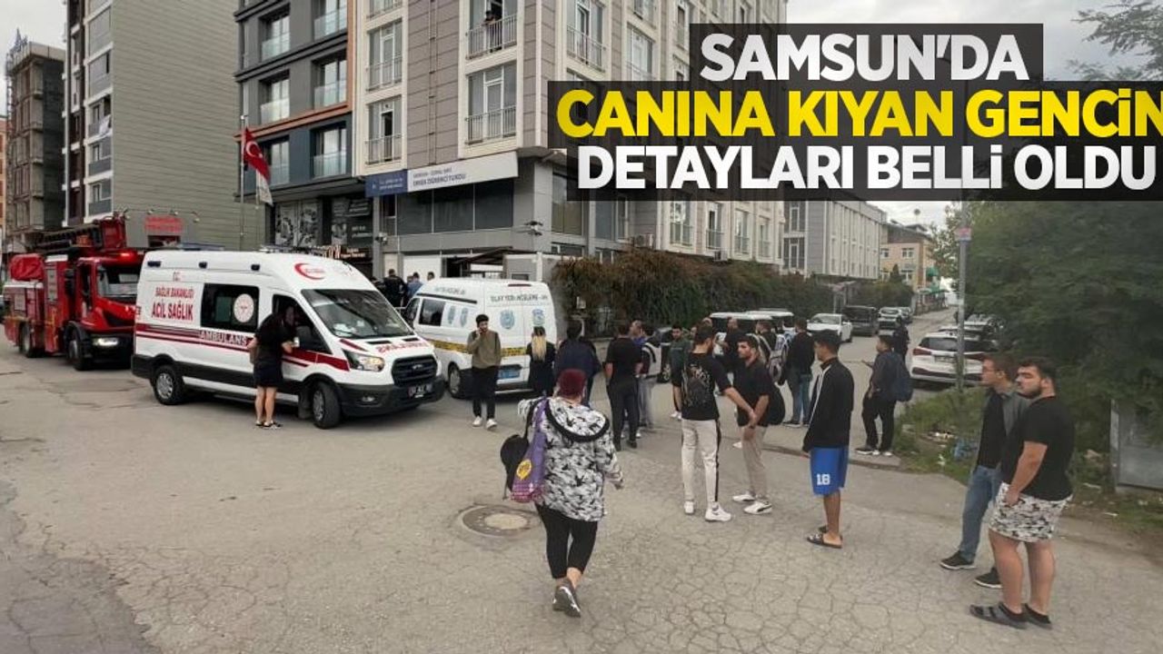 Samsun'da canına kıyan gencin detayları belli oldu