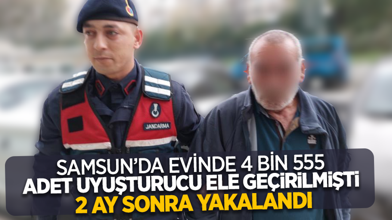 Samsun'da evinde 4 bin 555 adet uyuşturucu hap ele geçirilmişti, 2 ay sonra yakalandı