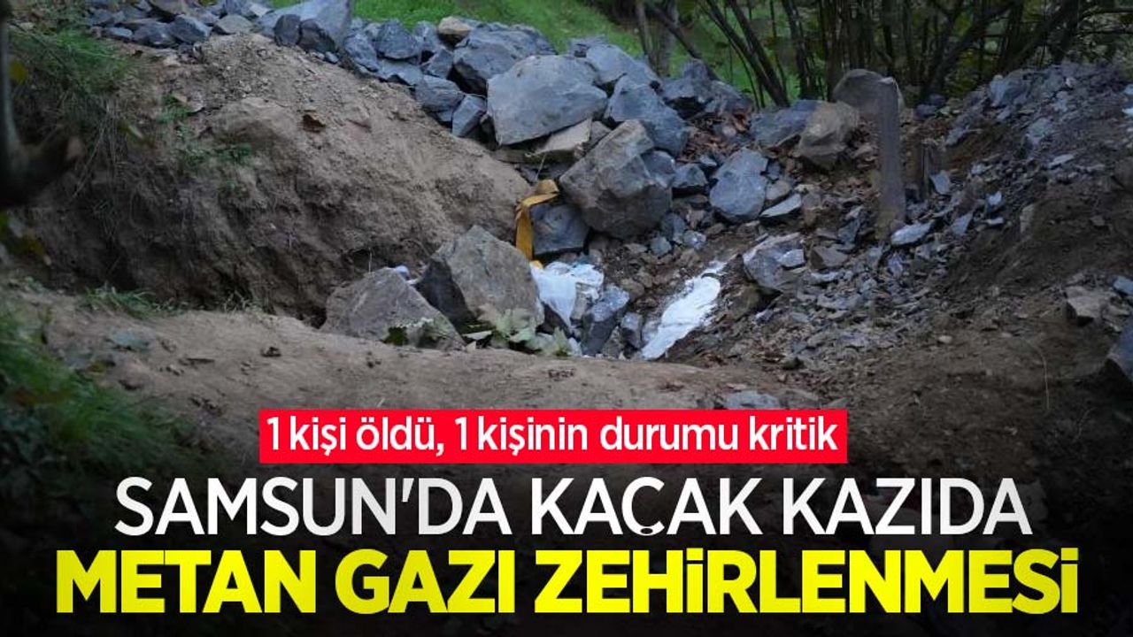 Samsun'da kaçak kazıda metan gazı zehirlenmesi: 1 kişi öldü, 1 kişinin durumu kritik