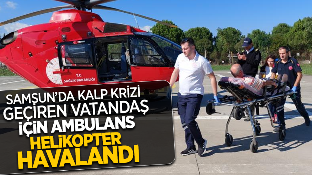 Samsun'da kalp krizi geçiren vatandaş için ambulans helikopter havalandı