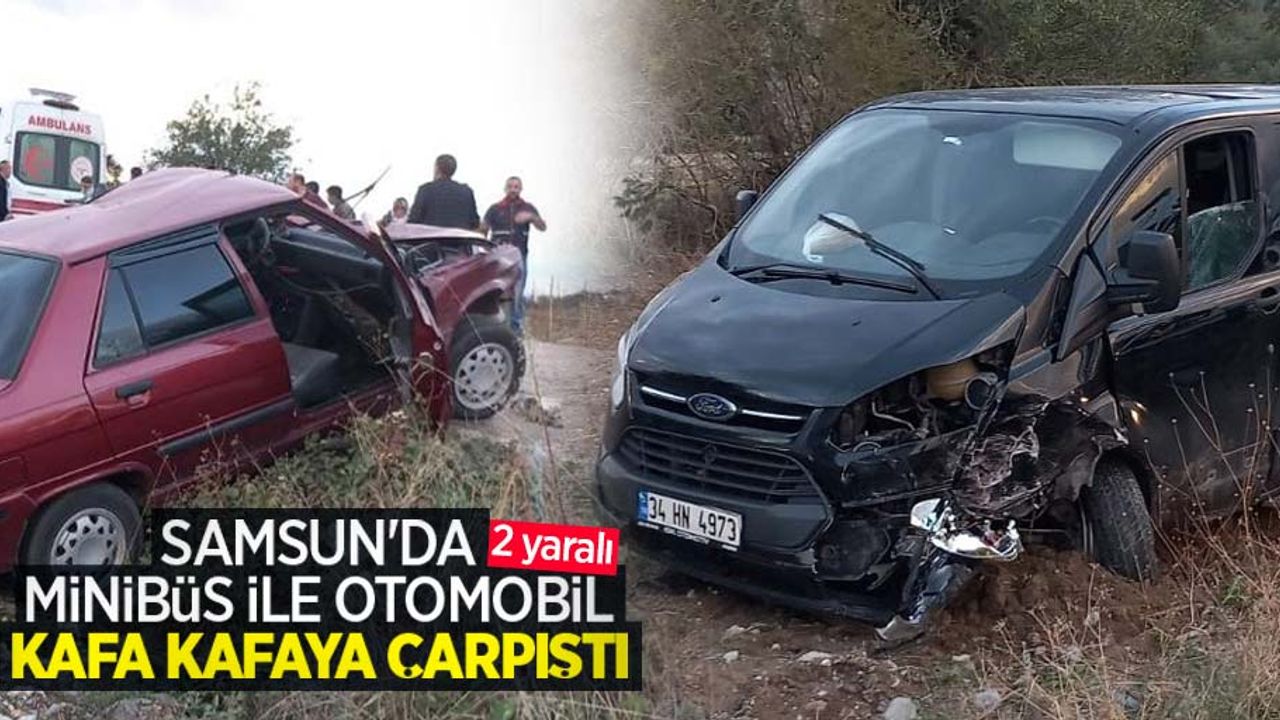 Samsun'da minibüsle otomobil kafa kafaya çarpıştı: 2 yaralı