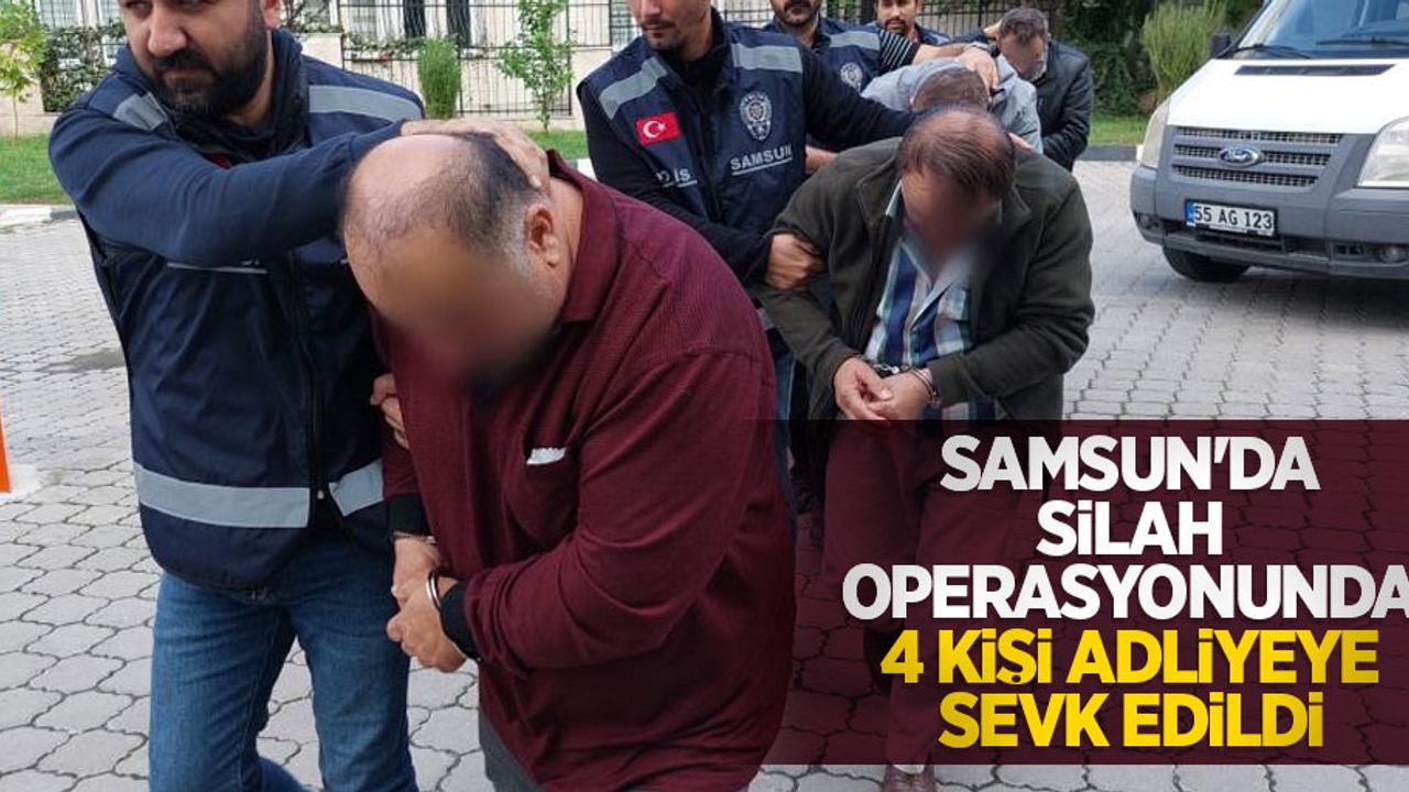 Samsun'da silah operasyonunda 4 kişi adliyeye sevk edildi