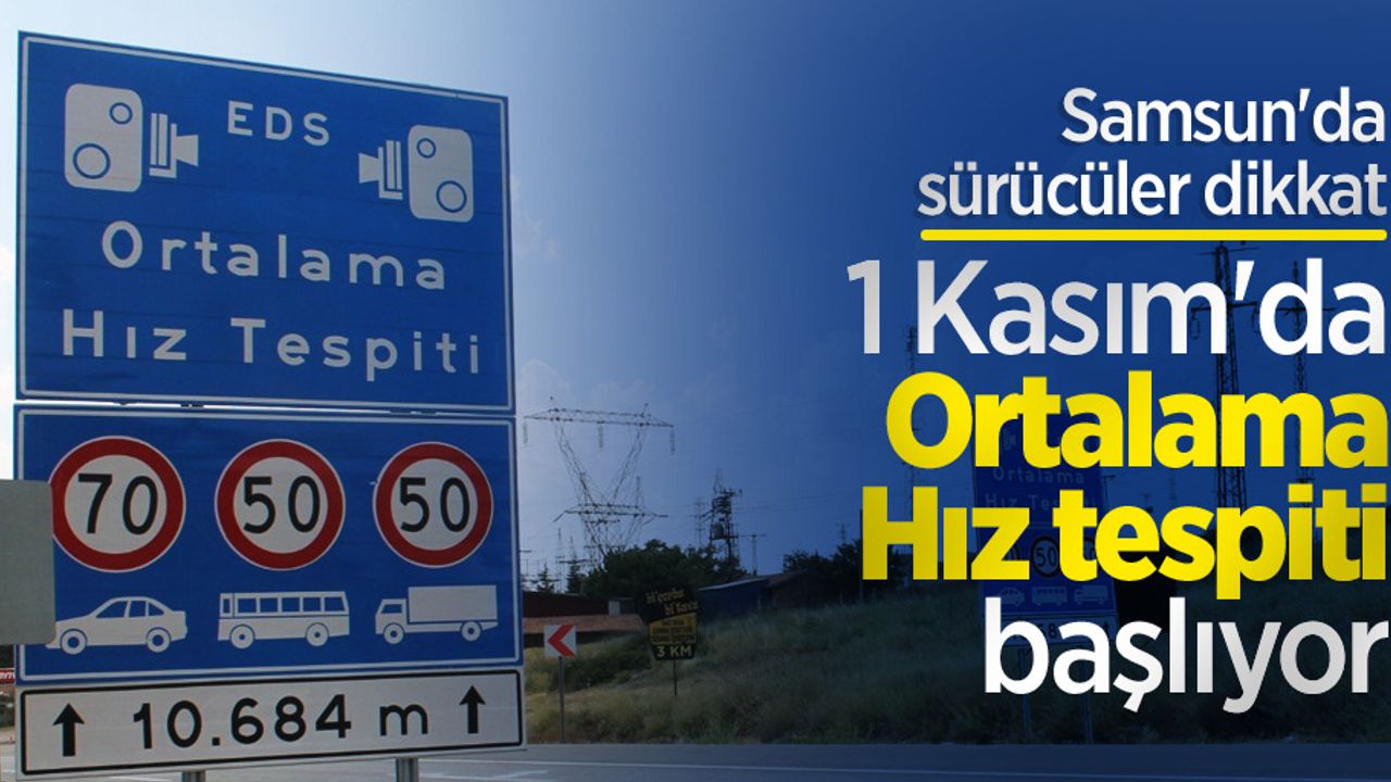 Samsun'da sürücüler dikkat! 1 Kasım'da Ortalama Hız tespiti başlıyor