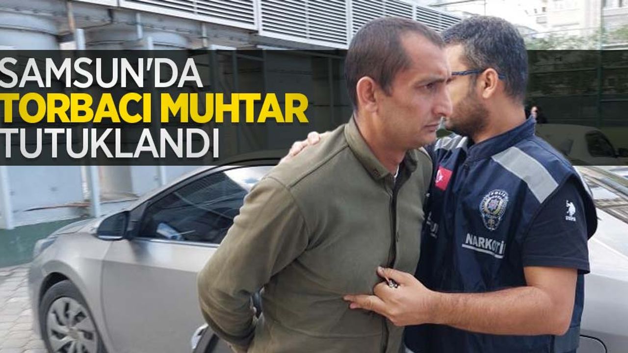 Samsun'da torbacı muhtar tutuklandı!