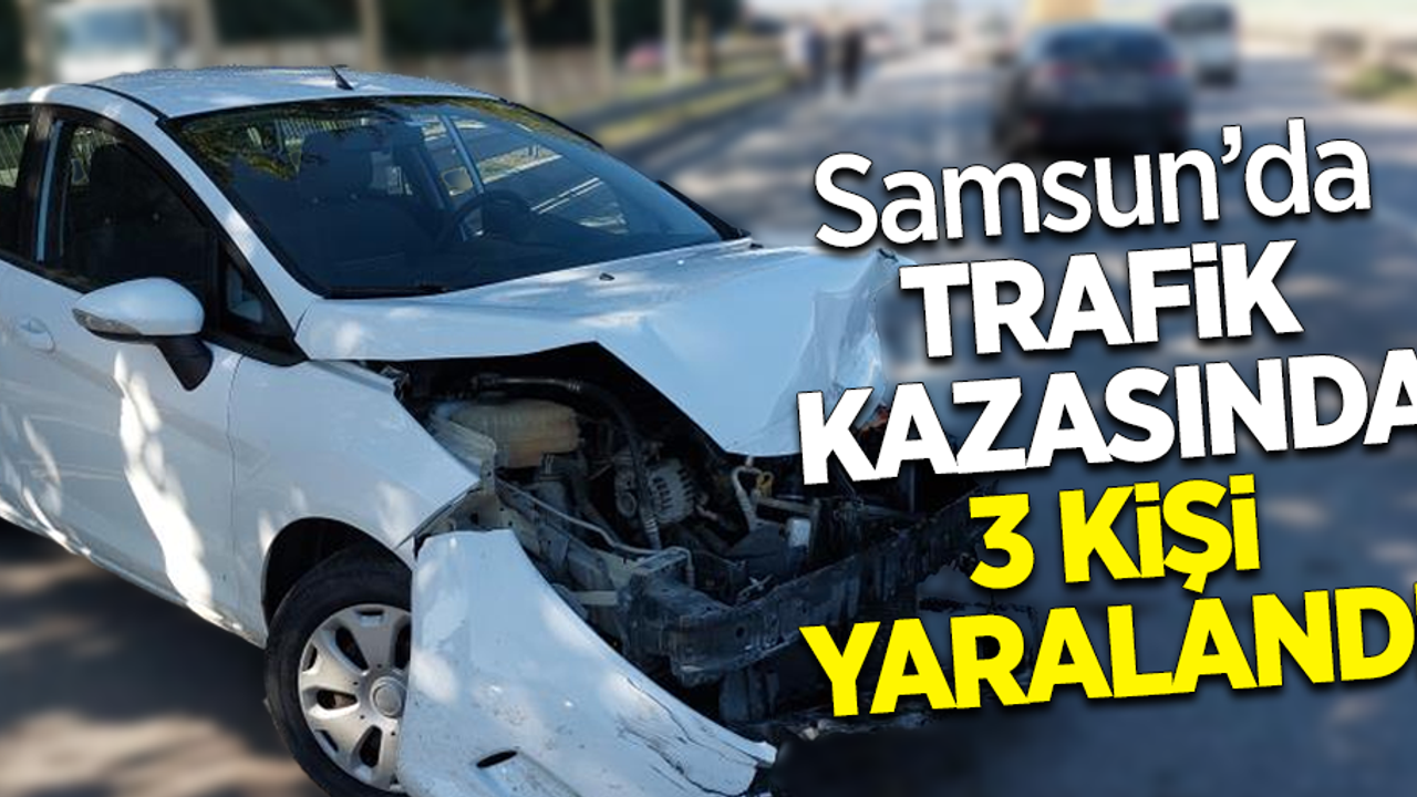 Samsun'da trafik kazasında 3 kişi yaralandı
