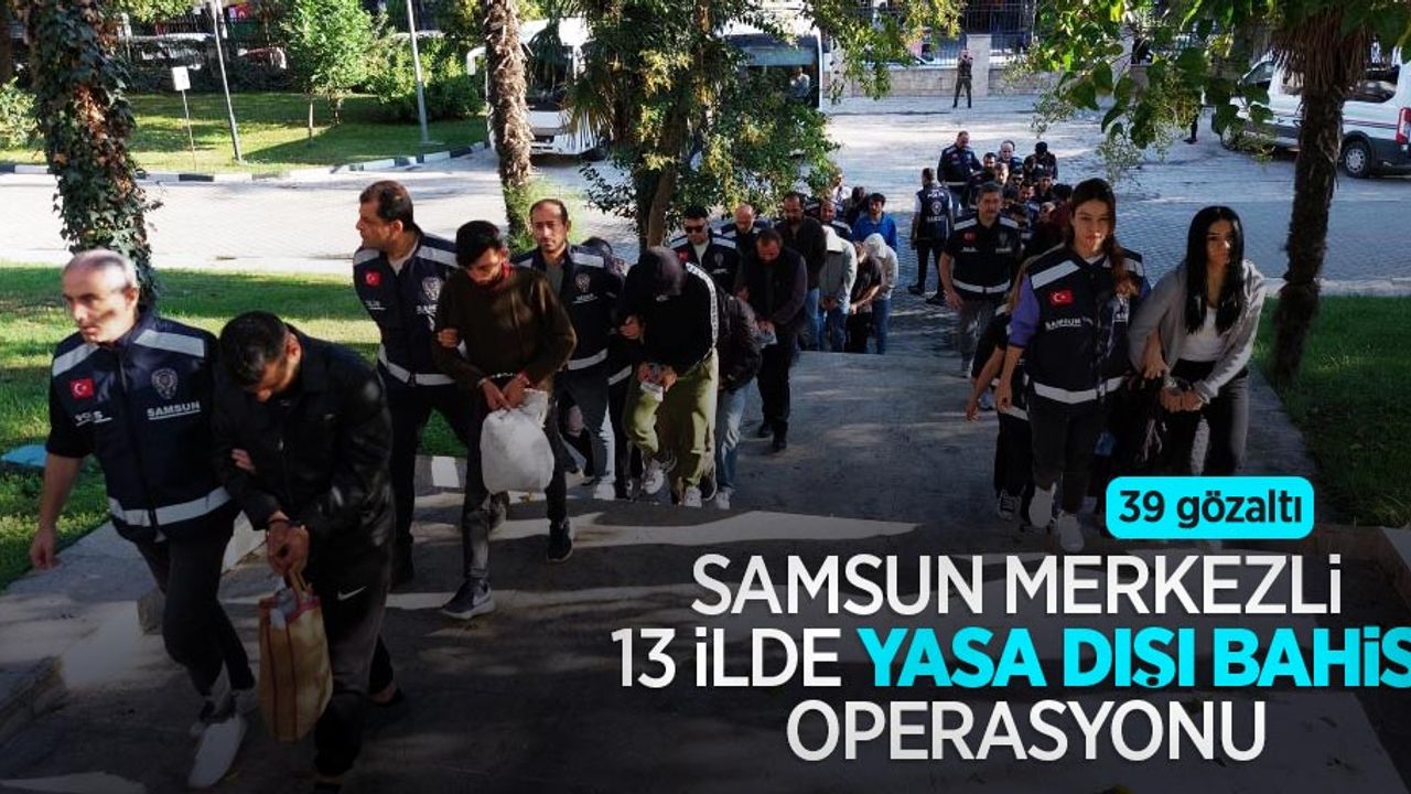 Samsun merkezli 13 ilde yasa dışı bahis operasyonu: 39 gözaltı