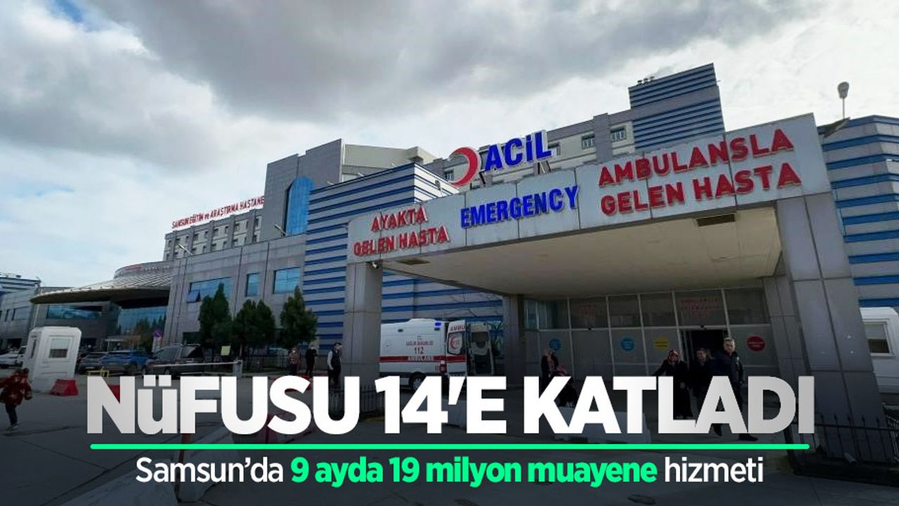Samsun’da 9 ayda 19 milyon muayene hizmeti: Nüfusu 14'e katladı
