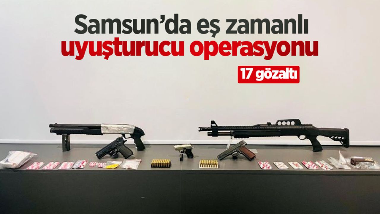 Samsun’da eş zamanlı uyuşturucu operasyonu: 17 gözaltı