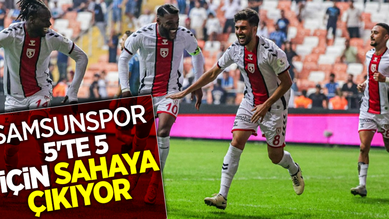 Samsunspor 5'te 5 için sahaya çıkıyor