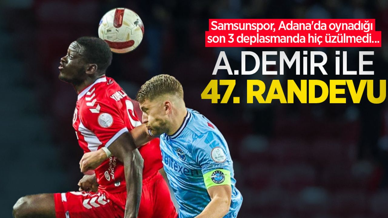 Samsunspor, Adana'da oynadığı son 3 deplasmanda hiç üzülmedi...  A.DEMİR İLE 47.RANDEVU