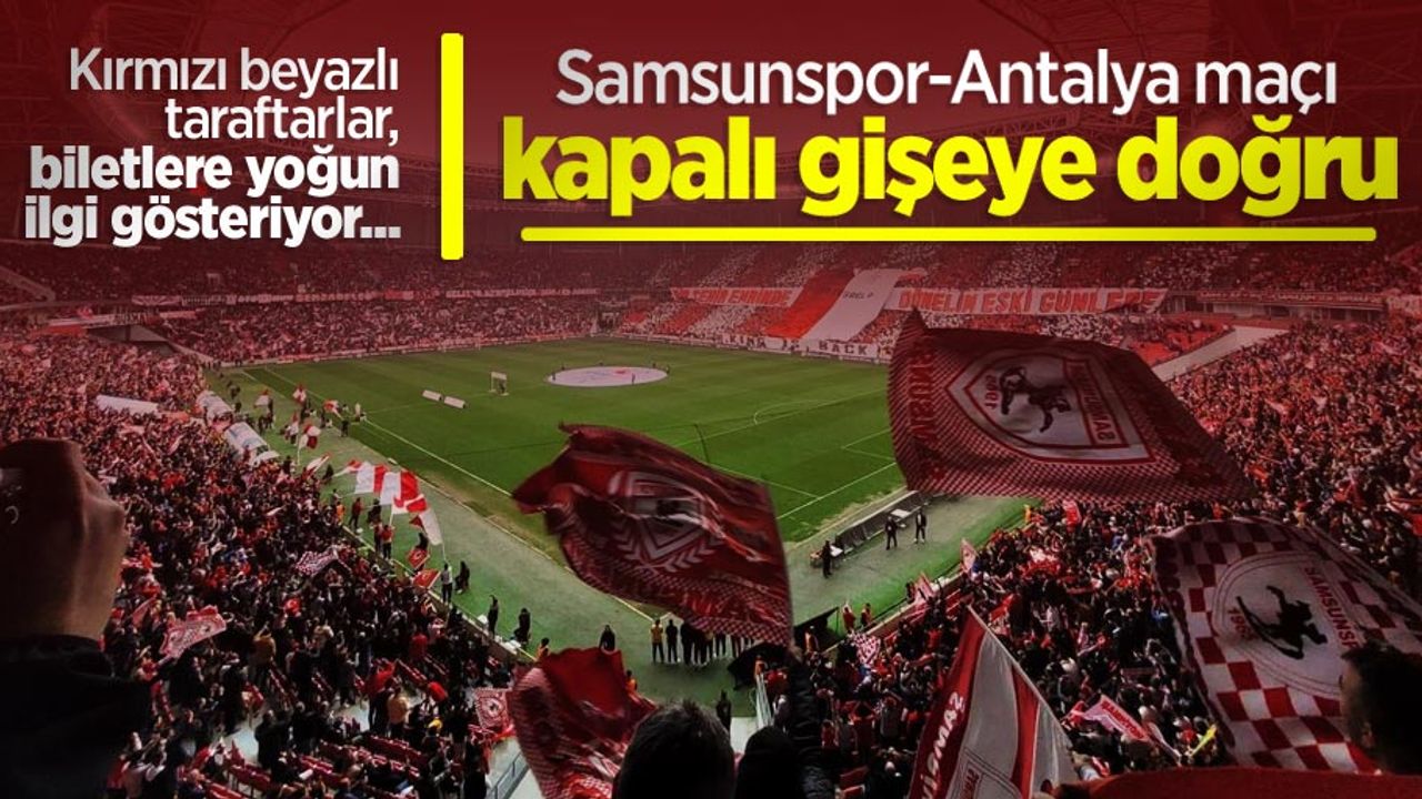 Samsunspor-Antalya maçı KAPALI GİŞEYE DOĞRU