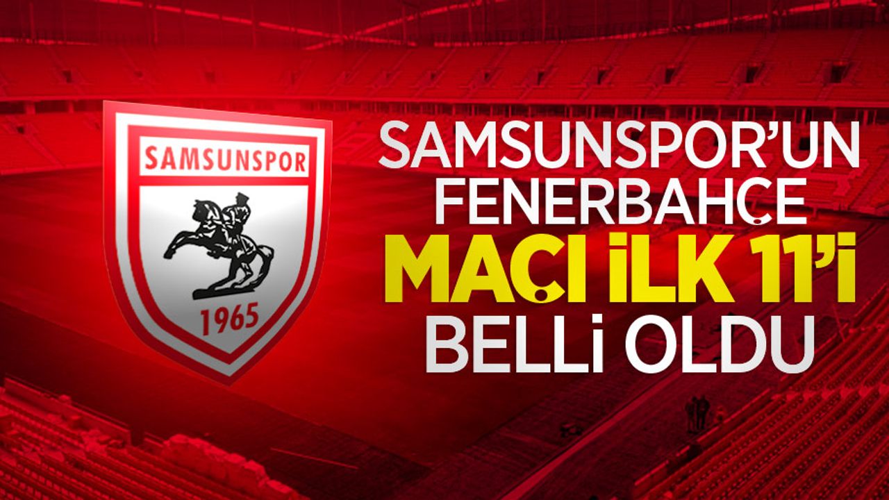 Samsunspor-Fenerbahçe maçı ilk 11'i belli oldu