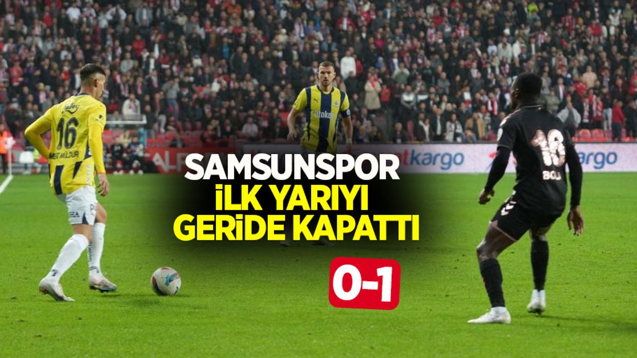 Samsunspor ilk yarıyı geride kapattı! Samsunspor 0-1 Fenerbahçe 
