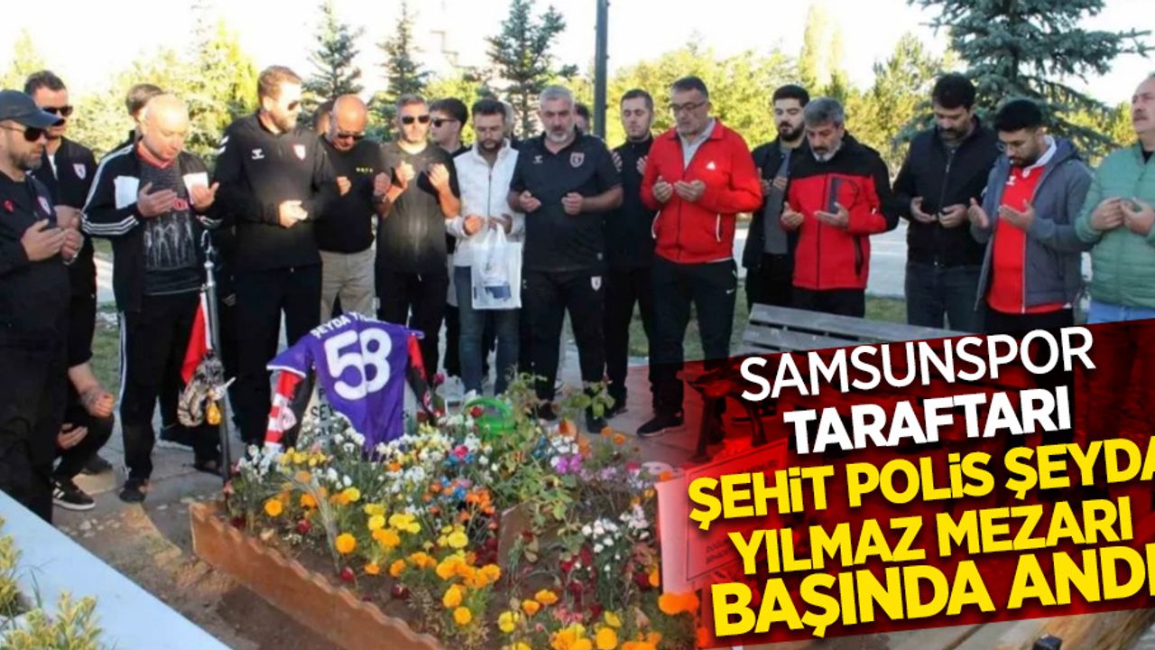 Samsunspor taraftarı  şehit polis Şeyda Yılmaz'ı mezarı başında andı