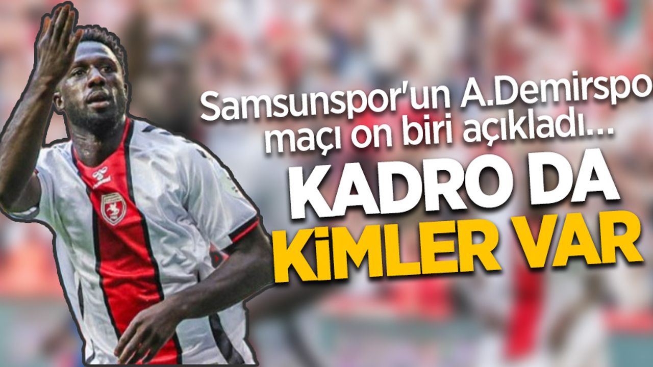 Samsunspor'un A.Demirspor maçı on biri açıkladı …  KADRO DA  KİMLER VAR 