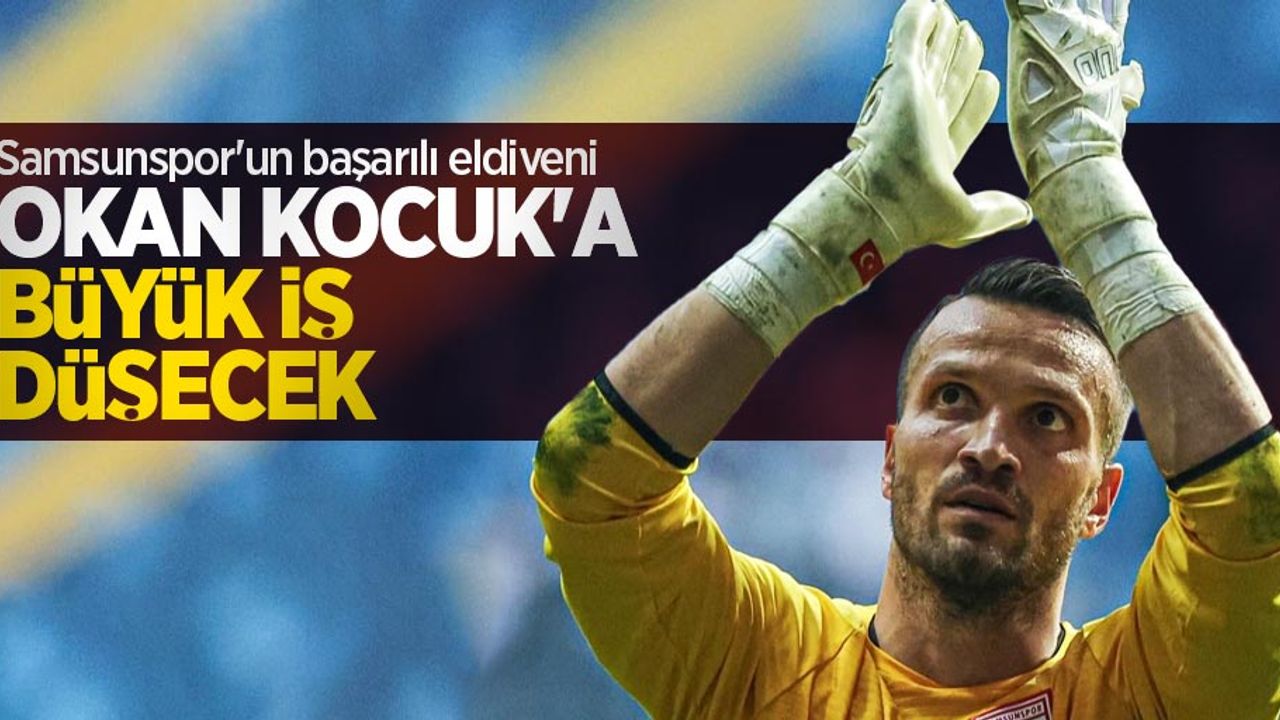 Samsunspor'un başarılı eldiveni   OKAN KOCUK'A BÜYÜK İŞ  DÜŞECEK