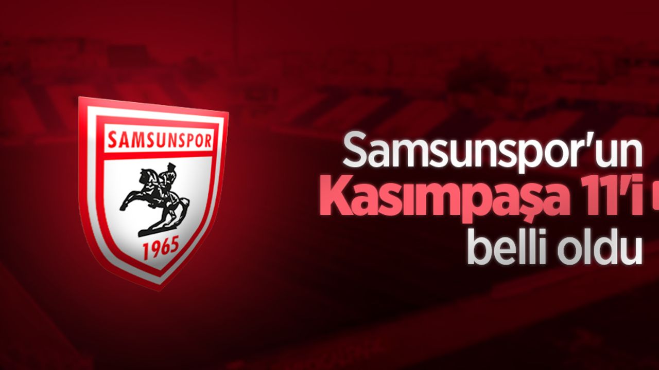 Samsunspor'un Kasımpaşa 11'i belli oldu