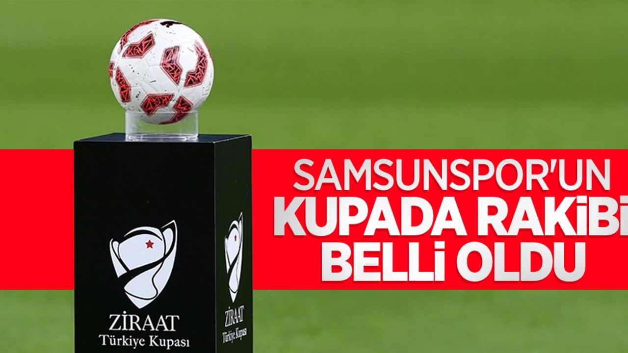 Samsunspor'un kupada rakibi belli oldu
