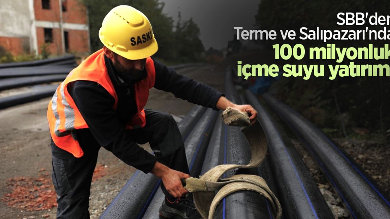 SBB'den Terme ve Salıpazarı'nda 100 milyonluk içme suyu yatırımı