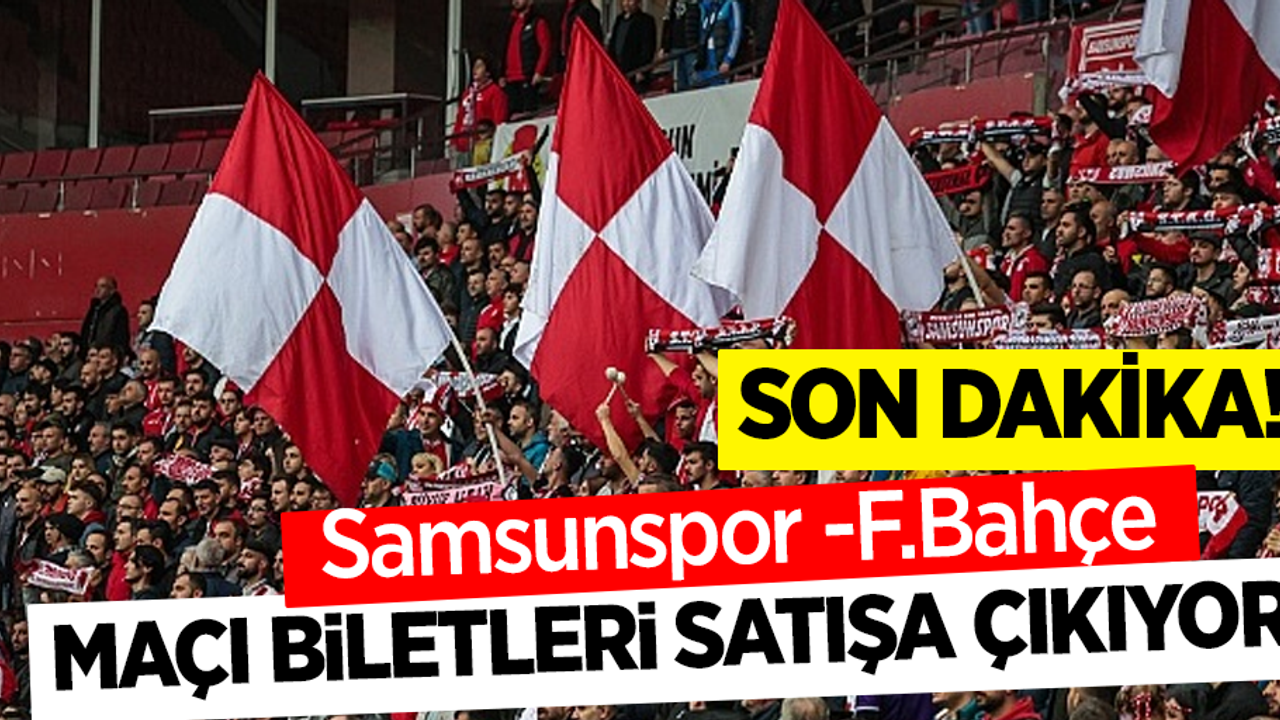 Son dakika !!  Samsunspor -F.Bahçe  Maçı biletleri satışa çıkıyor