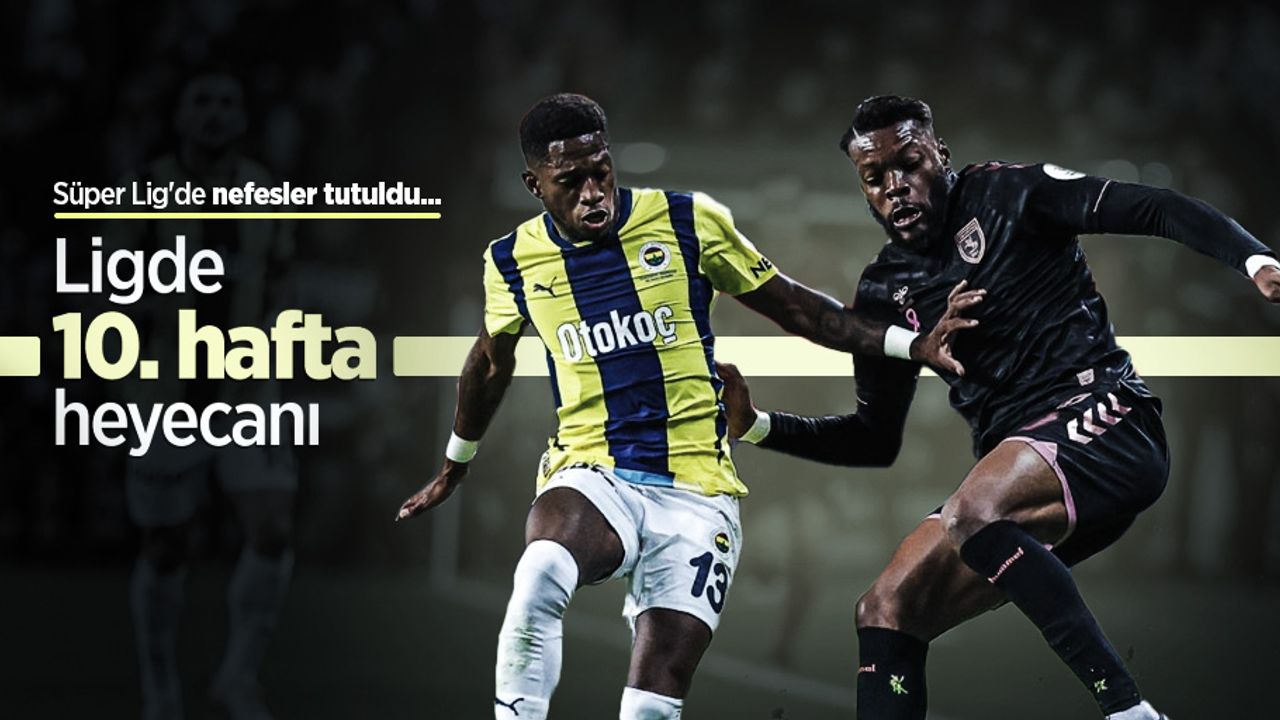 Süper Lig'de nefesler tutuldu... LİGDE 10.HAFTA HEYECAN