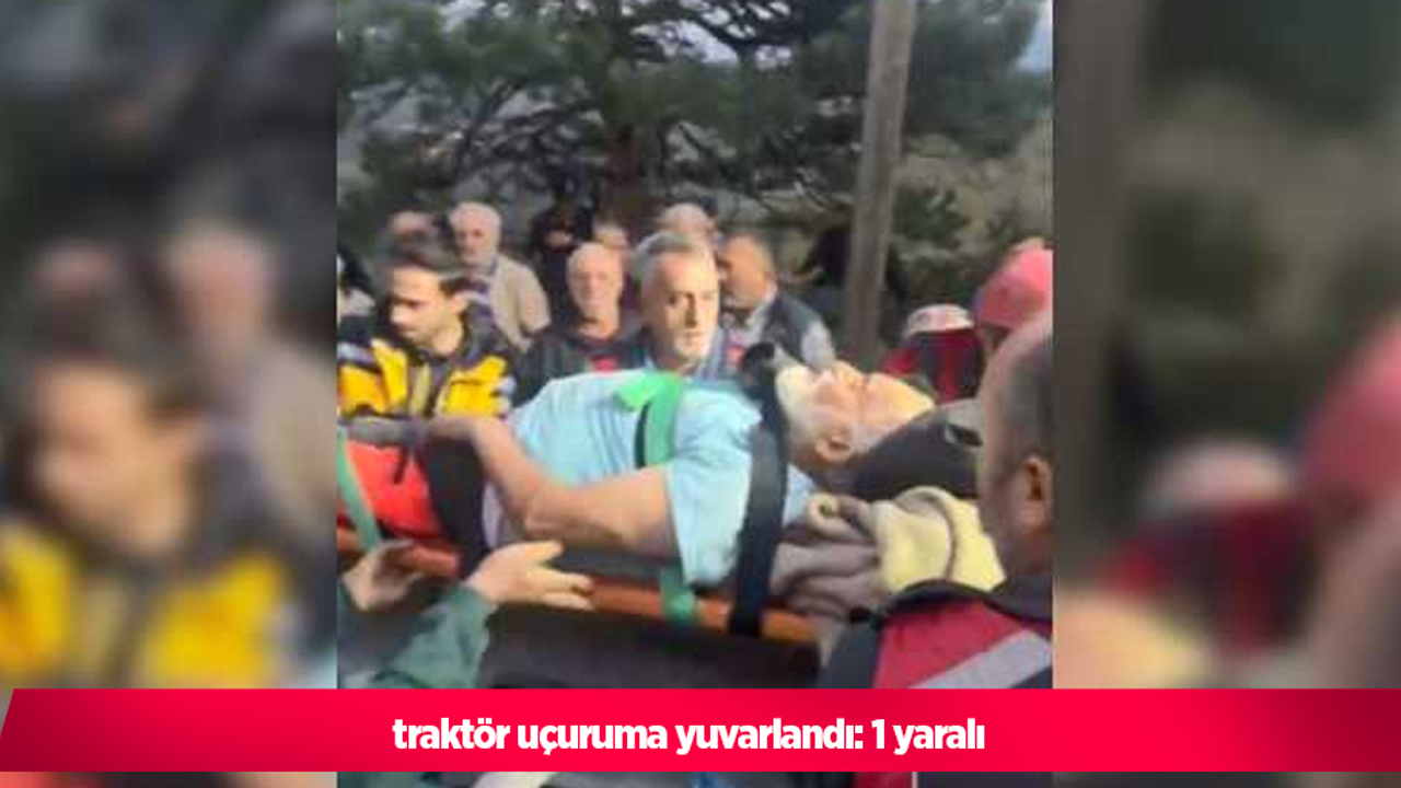traktör uçuruma yuvarlandı: 1 yaralı