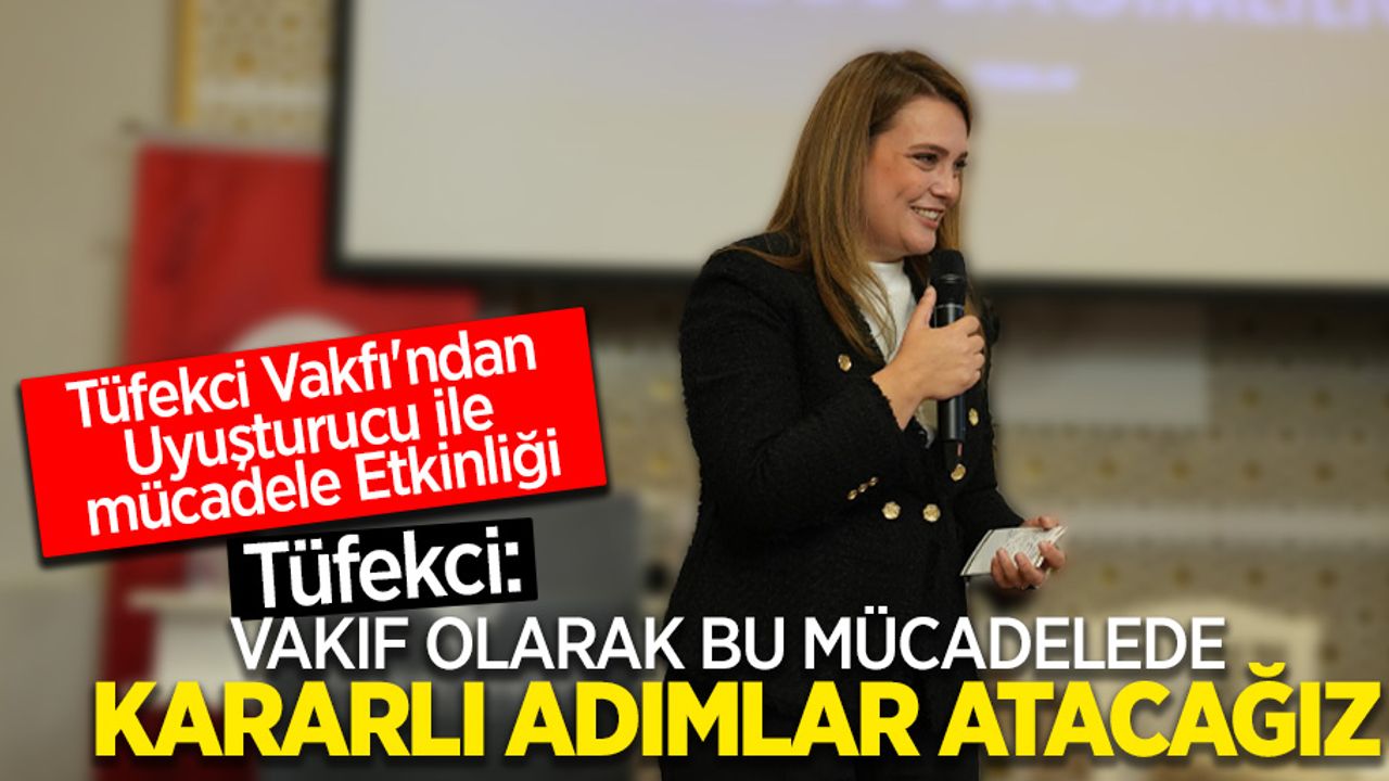 Tüfekci Vakfı'ndan  Uyuşturucu ile  mücadele Etkinliği Tüfekci: Vakıf olarak bu mücadelede kararlı adımlar atacağız