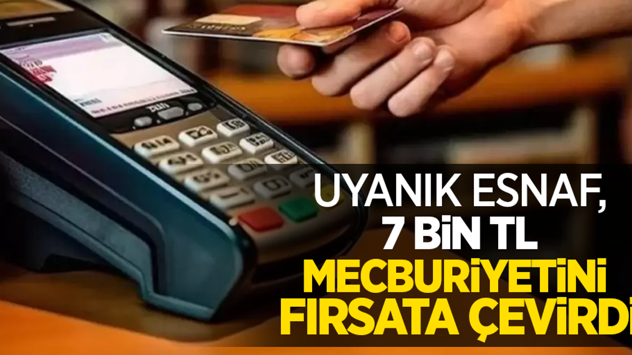 Uyanık esnaf, 7 bin tl mecburiyetini fırsata çevirdi