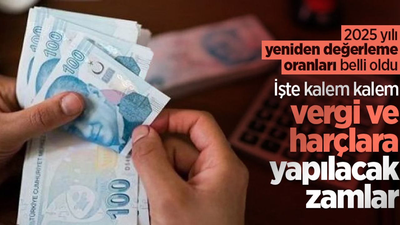 2025 yılı yeniden değerleme oranları belli oldu! İşte kalem kalem vergi harçlara yapılacak zamlar