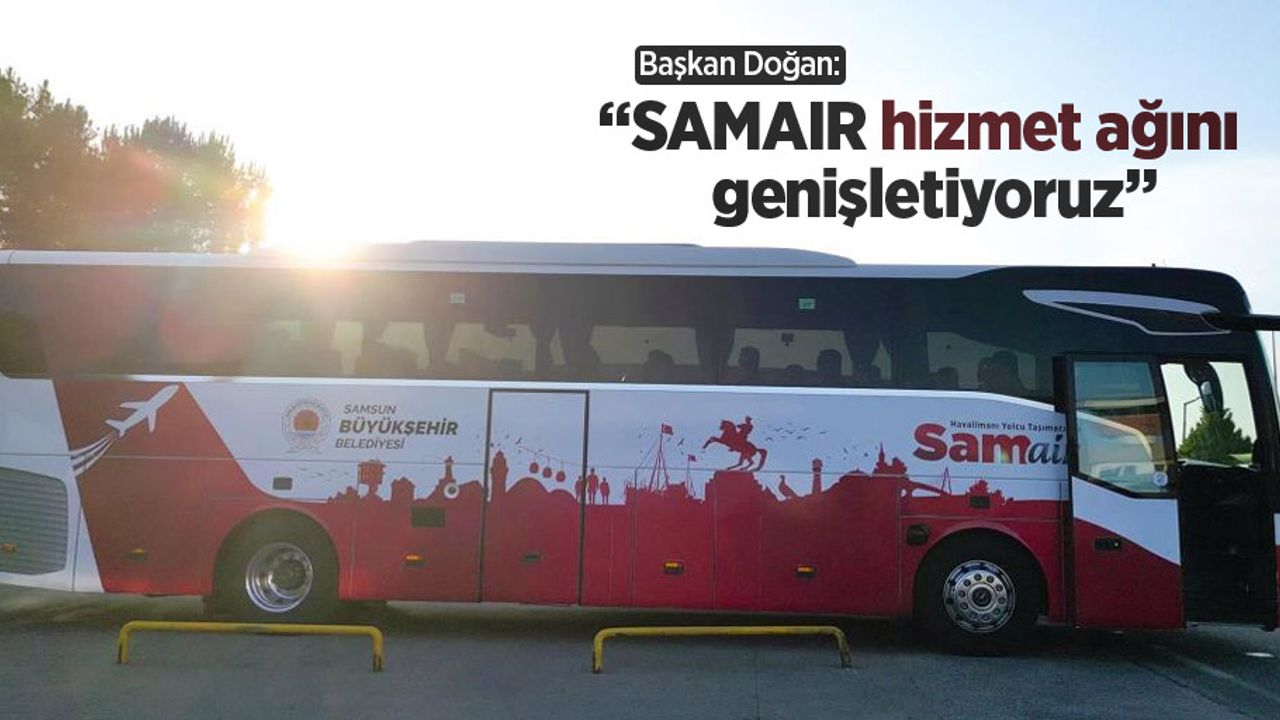 Başkan Doğan: “SAMAIR hizmet ağını genişletiyoruz”