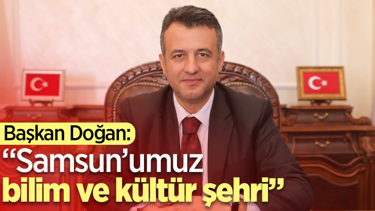 Başkan Doğan: “Samsun’umuz bilim ve kültür şehri”