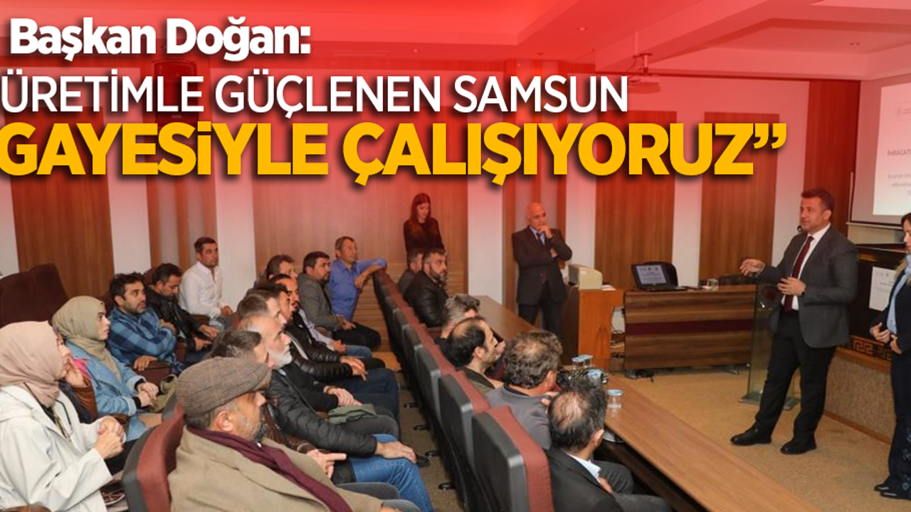 Başkan Doğan: “Üretimle güçlenen samsun gayesiyle çalışıyoruz”