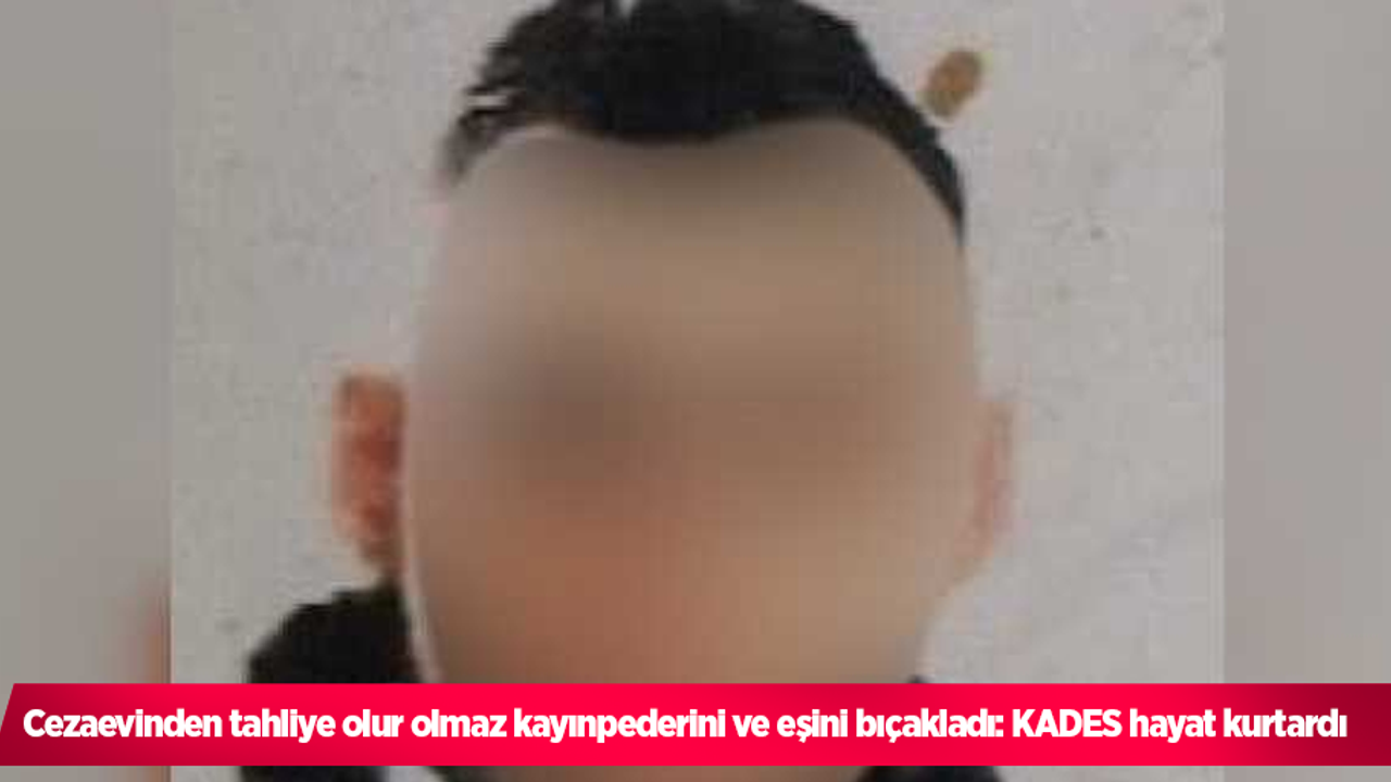 Cezaevinden tahliye olur olmaz kayınpederini ve eşini bıçakladı: KADES hayat kurtardı