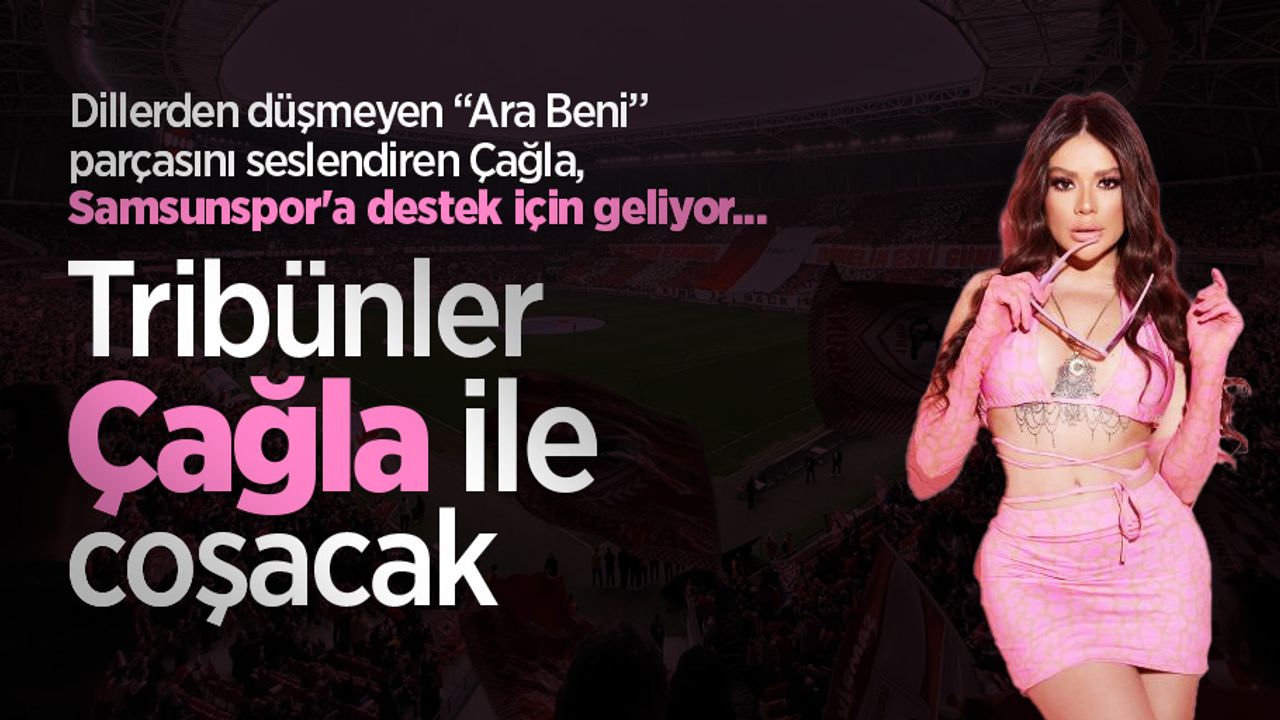 Dillerden düşmeyen “Ara Beni” parçasını seslendiren Çağla, Samsunspor'a destek için geliyor...