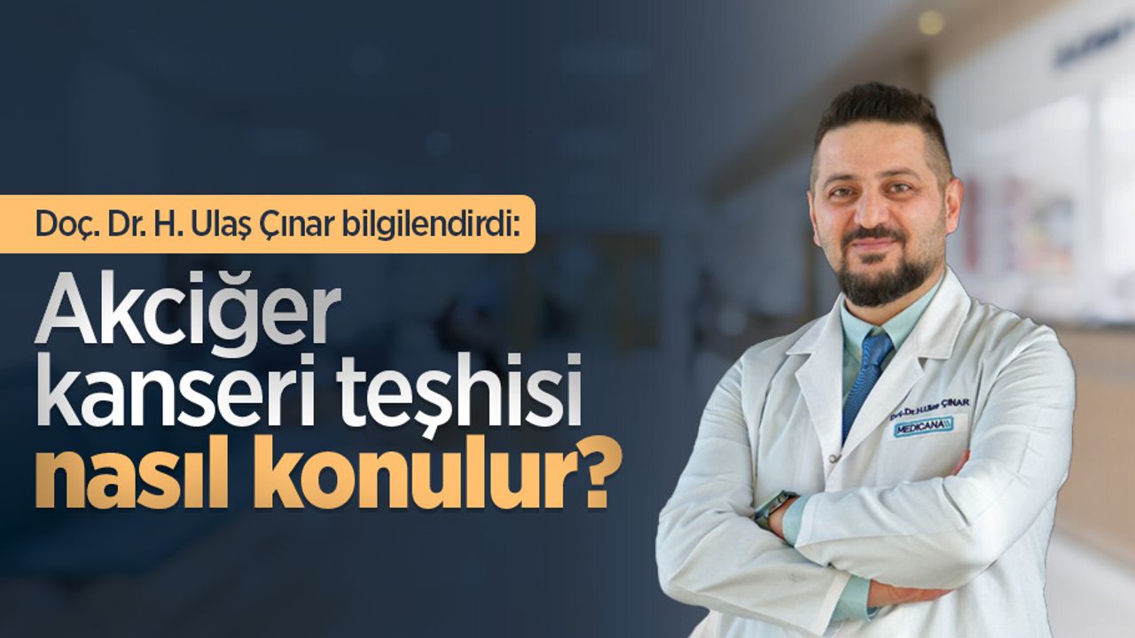 Doç. Dr. H. Ulaş Çınar bilgilendirdi: Akciğer kanseri teşhisi nasıl konulur?