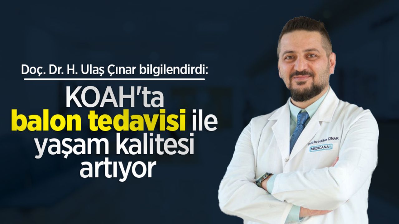 Doç. Dr. H. Ulaş Çınar bilgilendirdi: KOAH'ta balon tedavisi ile yaşam kalitesi artıyor