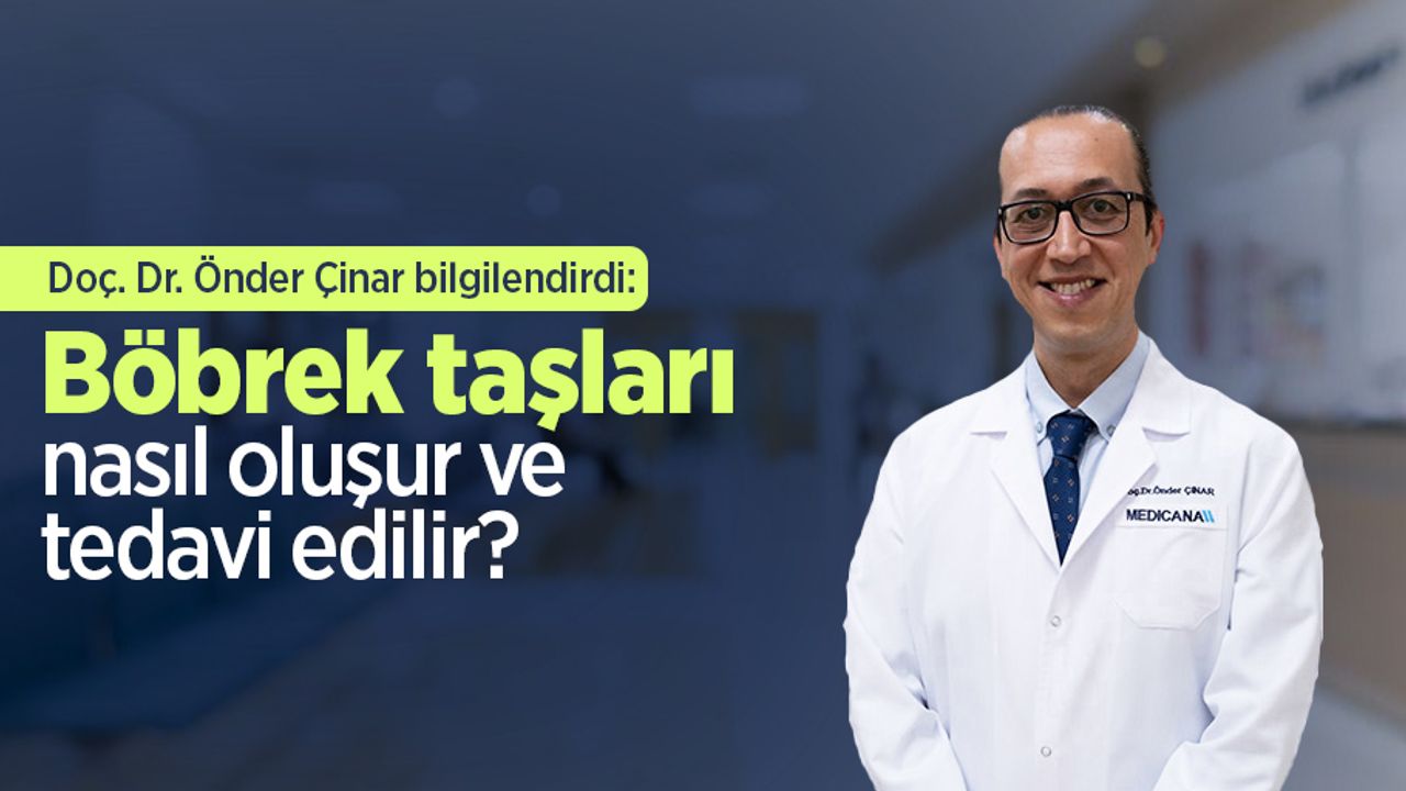 Doç. Dr. Önder Çinar bilgilendirdi: Böbrek taşları nasıl oluşur ve tedavi edilir?
