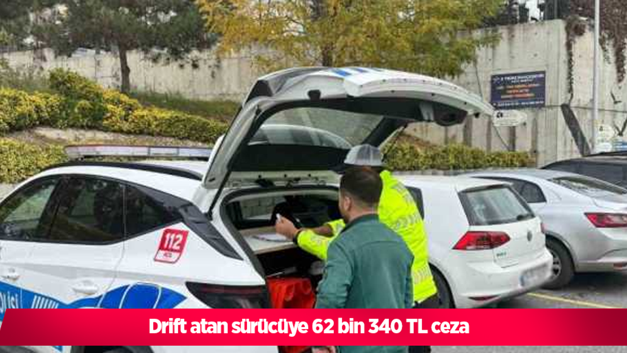 Drift atan sürücüye 62 bin 340 TL ceza