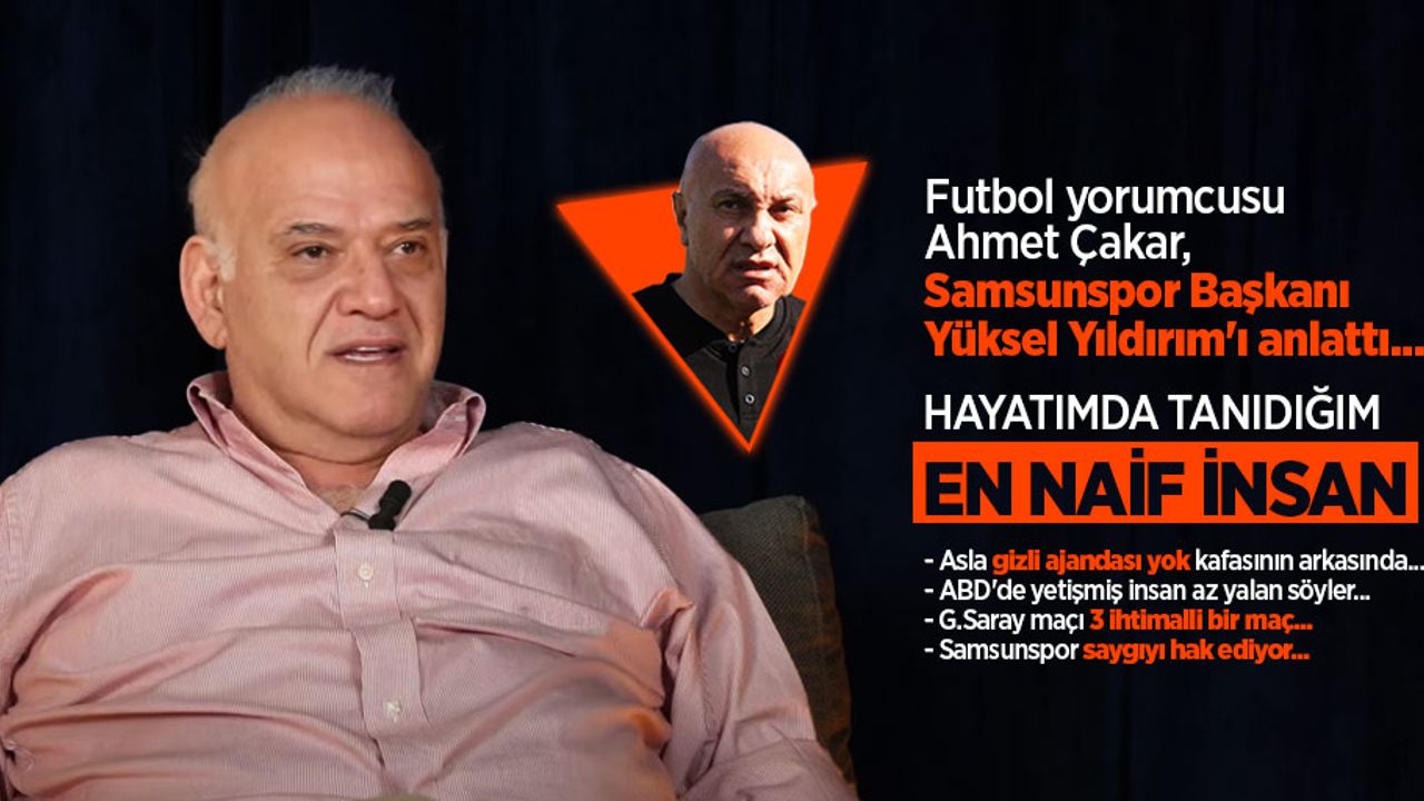 Futbol yorumcusu Ahmet Çakar, Samsunspor Başkanı Yüksel Yıldırım'ı anlattı...